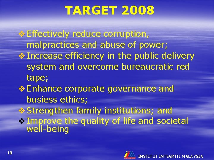 TARGET 2008 v Effectively reduce corruption, malpractices and abuse of power; v Increase efficiency