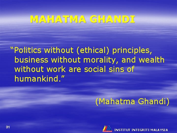 MAHATMA GHANDI “Politics without (ethical) principles, business without morality, and wealth without work are