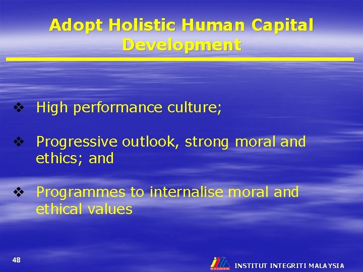 Adopt Holistic Human Capital Development v High performance culture; v Progressive outlook, strong moral