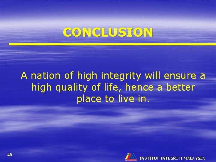 CONCLUSION A nation of high integrity will ensure a high quality of life, hence