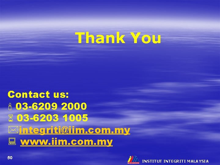 Thank You Contact us: 03 -6209 2000 03 -6203 1005 *integriti@iim. com. my :