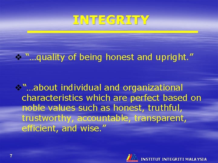 INTEGRITY v “…quality of being honest and upright. ” v“…about individual and organizational characteristics