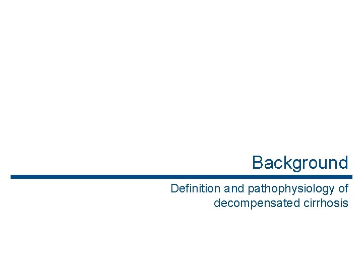 Background Definition and pathophysiology of decompensated cirrhosis Background Definition and pathophysiology of decompensated cirrhosis