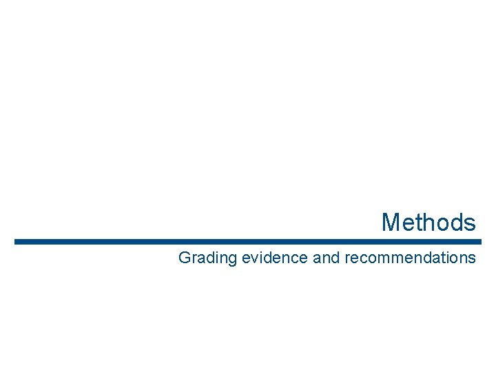 Methods Grading evidence and recommendations Methods Grading evidence and recommendations