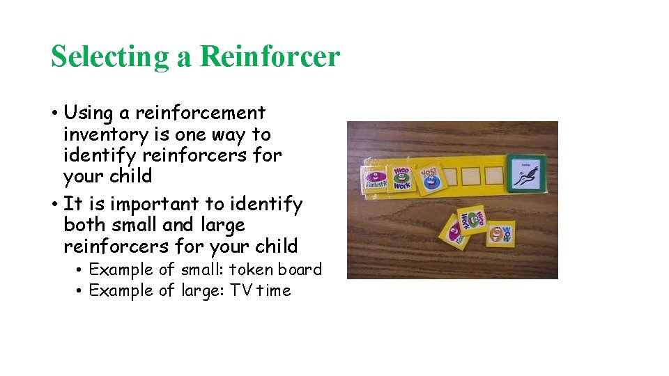 Selecting a Reinforcer • Using a reinforcement inventory is one way to identify reinforcers