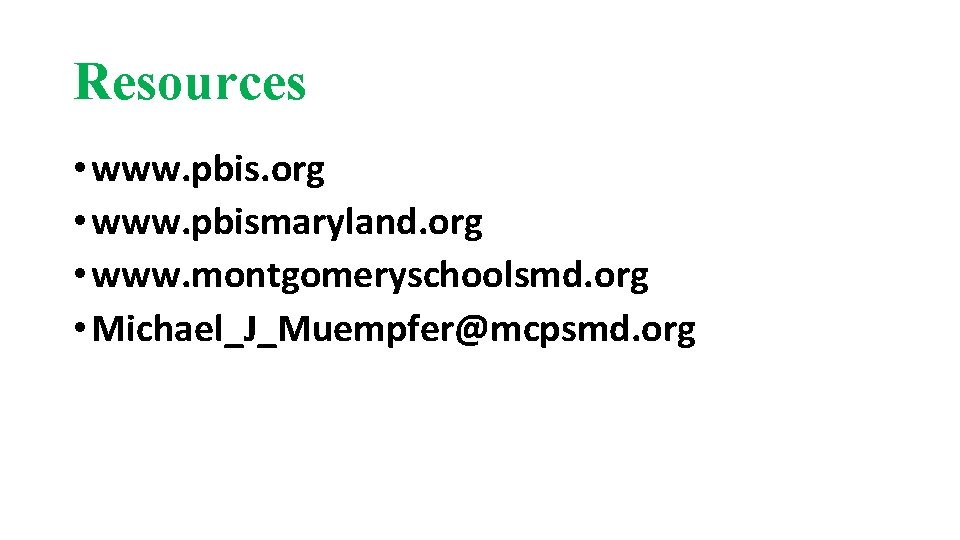 Resources • www. pbis. org • www. pbismaryland. org • www. montgomeryschoolsmd. org •