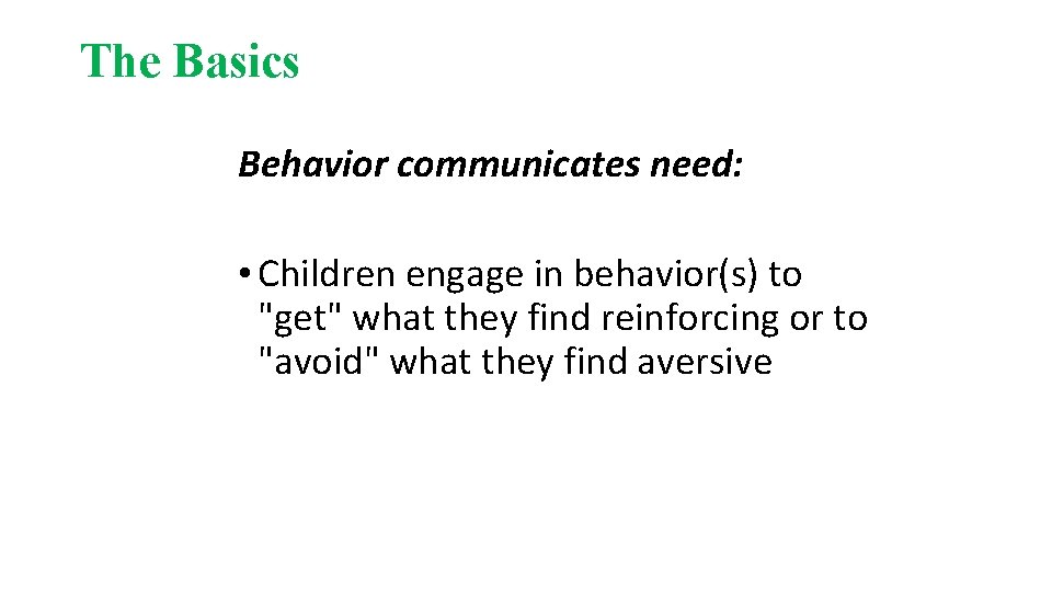 The Basics Behavior communicates need: • Children engage in behavior(s) to "get" what they