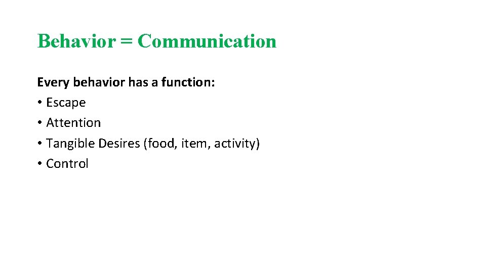 Behavior = Communication Every behavior has a function: • Escape • Attention • Tangible