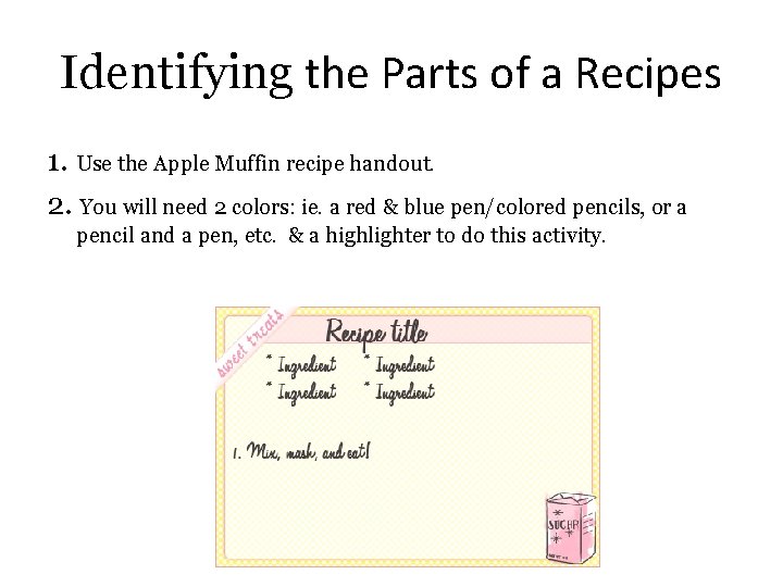 Identifying the Parts of a Recipes 1. Use the Apple Muffin recipe handout. 2.