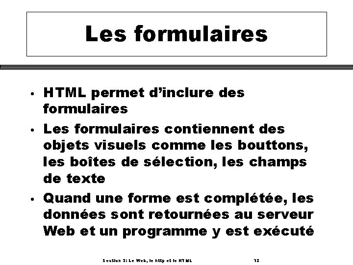 Les formulaires • • • HTML permet d’inclure des formulaires Les formulaires contiennent des