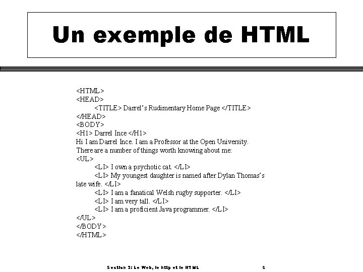 Un exemple de HTML <HTML> <HEAD> <TITLE> Darrel’s Rudimentary Home Page </TITLE> </HEAD> <BODY>