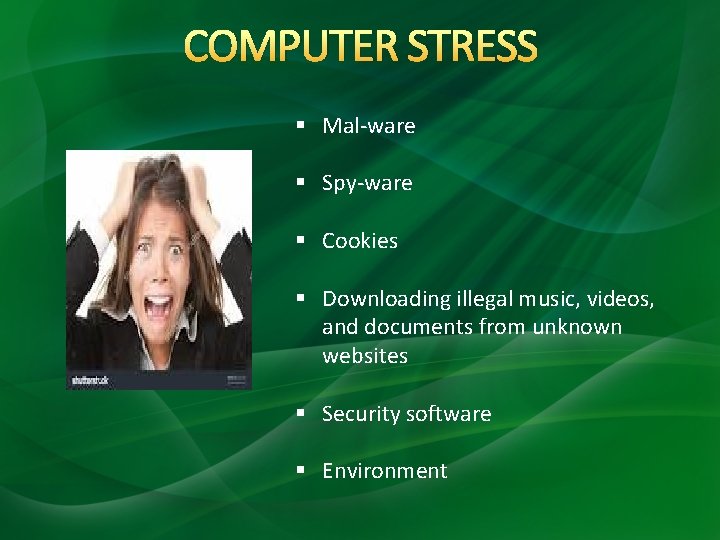 COMPUTER STRESS § Mal-ware § Spy-ware § Cookies § Downloading illegal music, videos, and