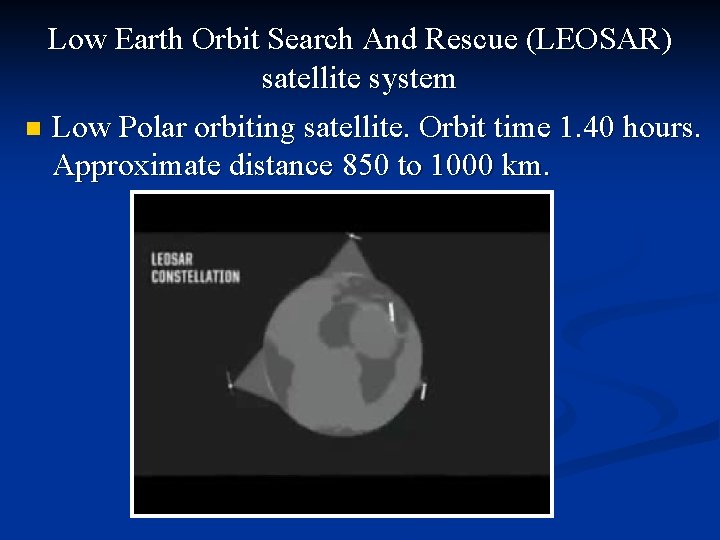 Low Earth Orbit Search And Rescue (LEOSAR) satellite system n Low Polar orbiting satellite.