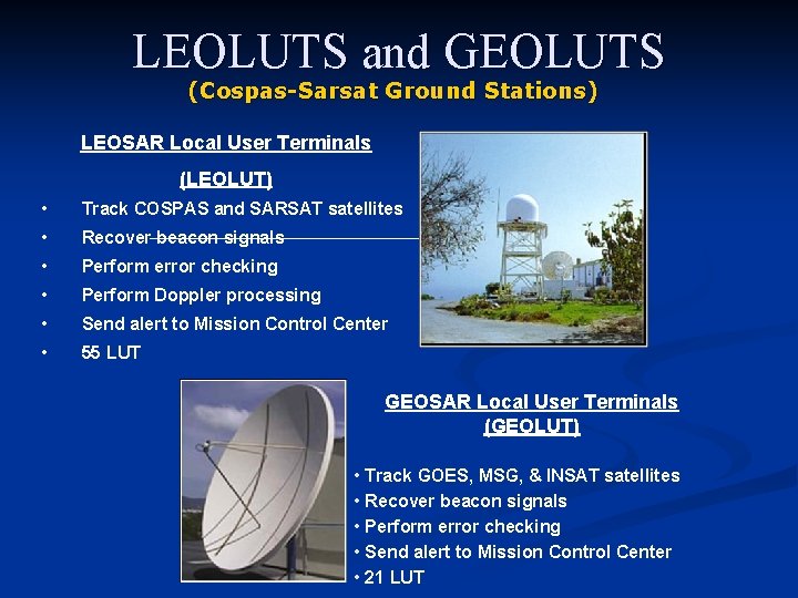 LEOLUTS and GEOLUTS (Cospas-Sarsat Ground Stations) LEOSAR Local User Terminals (LEOLUT) • Track COSPAS