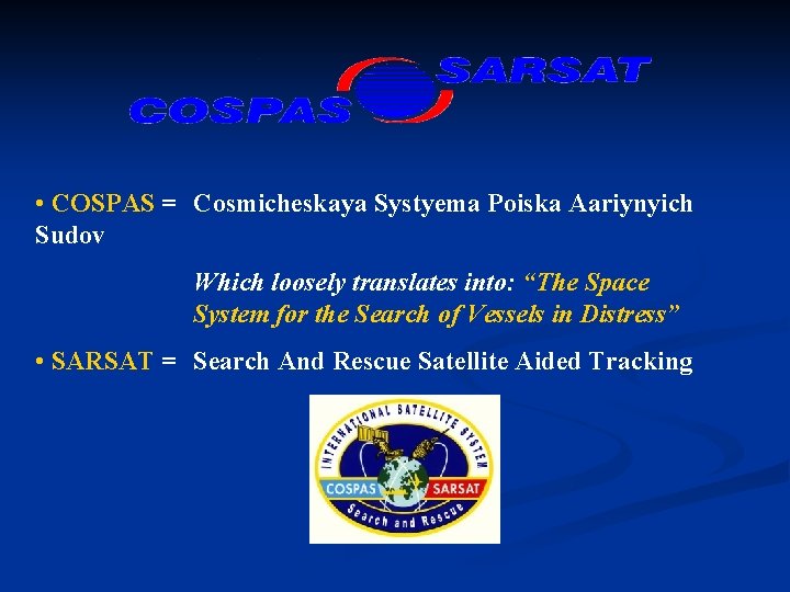  • COSPAS = Cosmicheskaya Systyema Poiska Aariynyich Sudov Which loosely translates into: “The