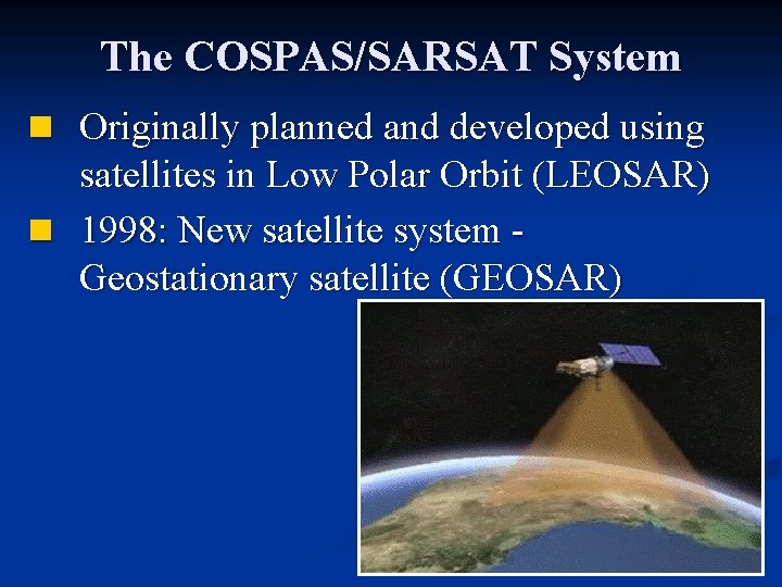 The COSPAS/SARSAT System n Originally planned and developed using satellites in Low Polar Orbit