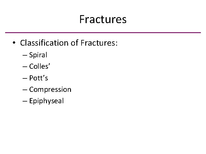 Fractures • Classification of Fractures: – Spiral – Colles’ – Pott’s – Compression –