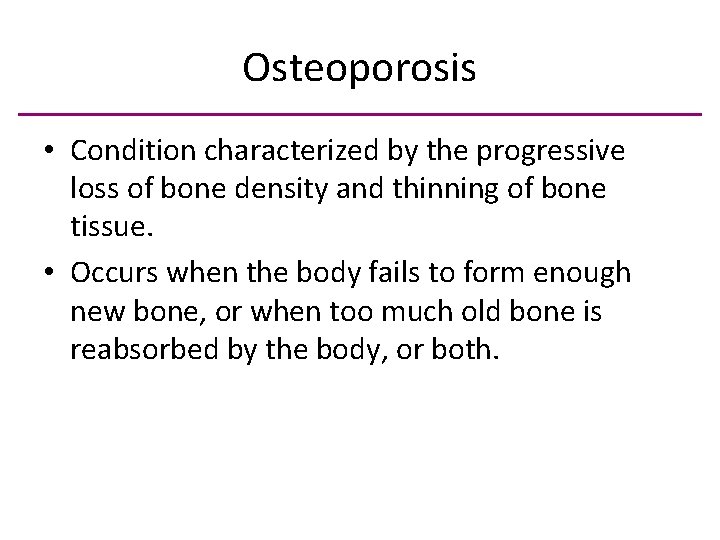 Osteoporosis • Condition characterized by the progressive loss of bone density and thinning of