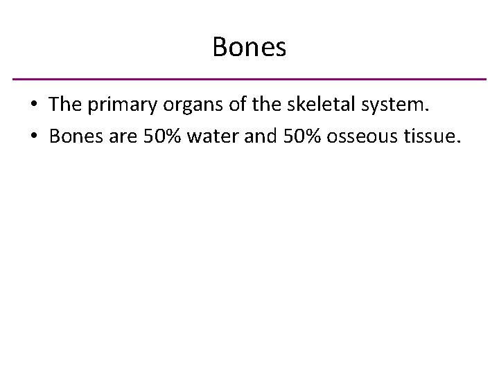 Bones • The primary organs of the skeletal system. • Bones are 50% water