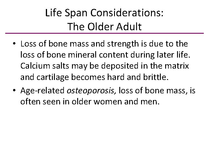 Life Span Considerations: The Older Adult • Loss of bone mass and strength is