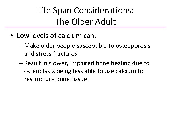 Life Span Considerations: The Older Adult • Low levels of calcium can: – Make