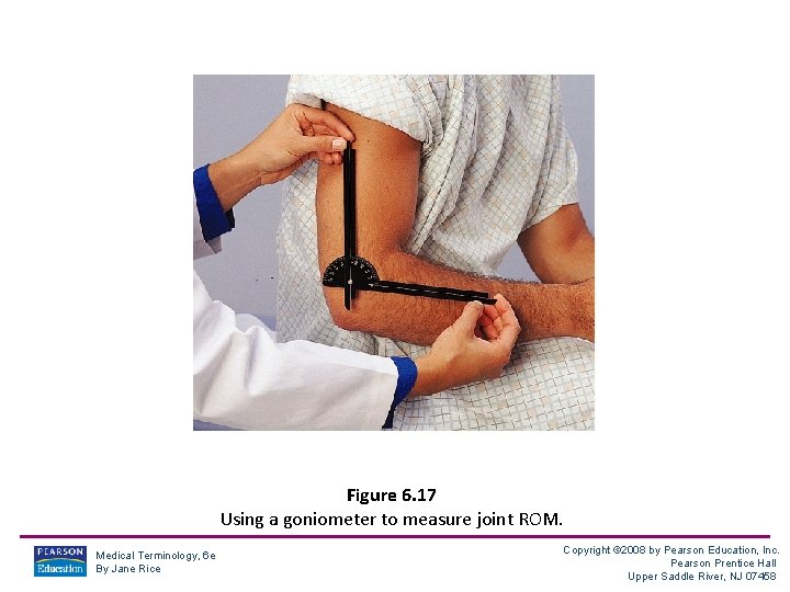 Figure 6. 17 Using a goniometer to measure joint ROM. Medical Terminology, 6 e