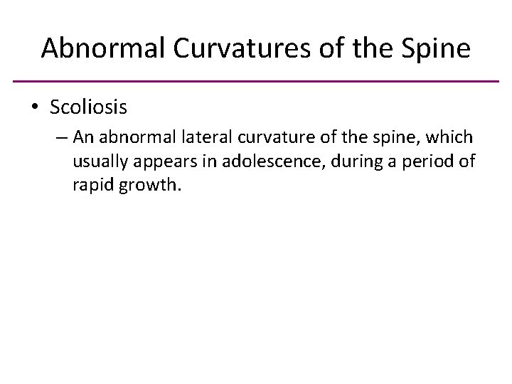 Abnormal Curvatures of the Spine • Scoliosis – An abnormal lateral curvature of the