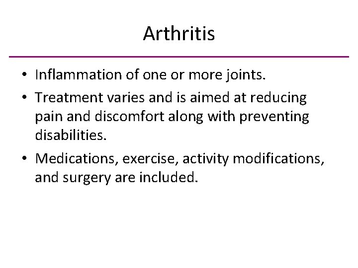 Arthritis • Inflammation of one or more joints. • Treatment varies and is aimed