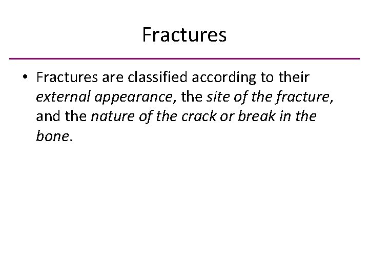 Fractures • Fractures are classified according to their external appearance, the site of the