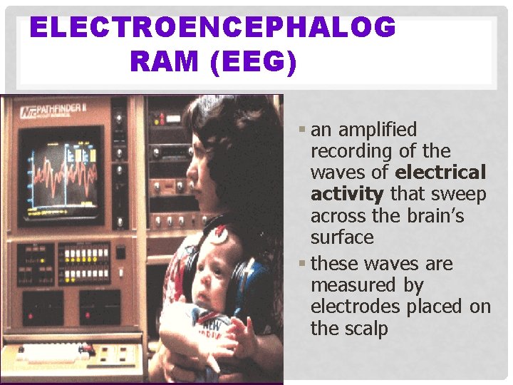 ELECTROENCEPHALOG RAM (EEG) § an amplified recording of the waves of electrical activity that