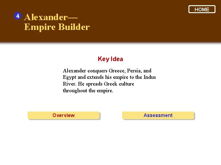 4 HOME Alexander— Empire Builder Key Idea Alexander conquers Greece, Persia, and Egypt and