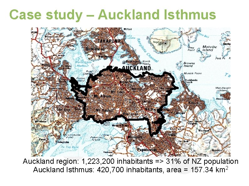 Case study – Auckland Isthmus Auckland region: 1, 223, 200 inhabitants => 31% of