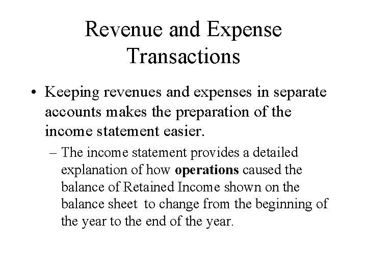 Revenue and Expense Transactions • Keeping revenues and expenses in separate accounts makes the