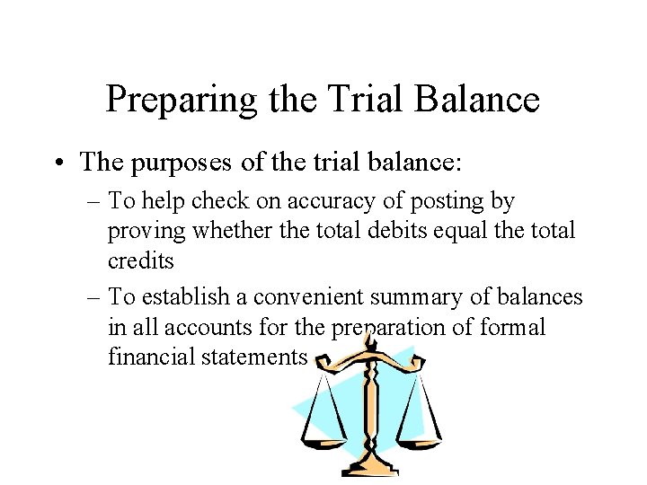 Preparing the Trial Balance • The purposes of the trial balance: – To help