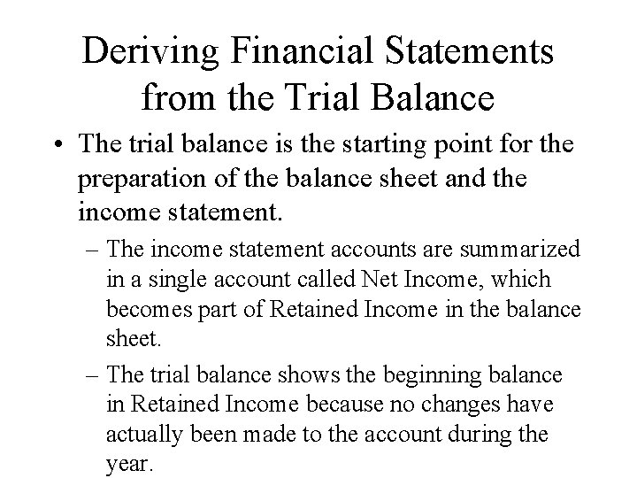 Deriving Financial Statements from the Trial Balance • The trial balance is the starting