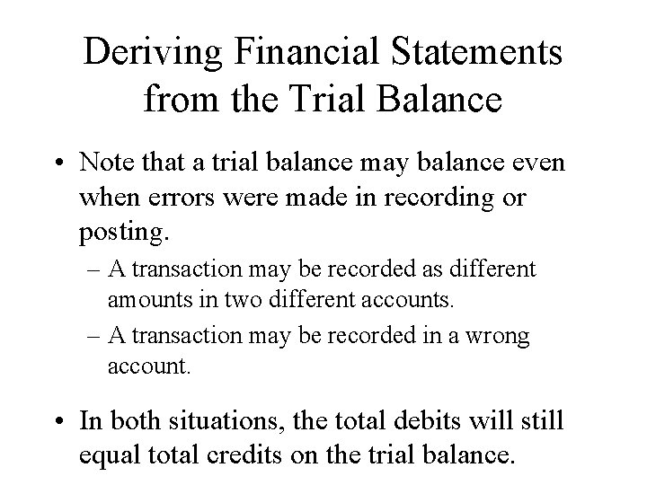 Deriving Financial Statements from the Trial Balance • Note that a trial balance may