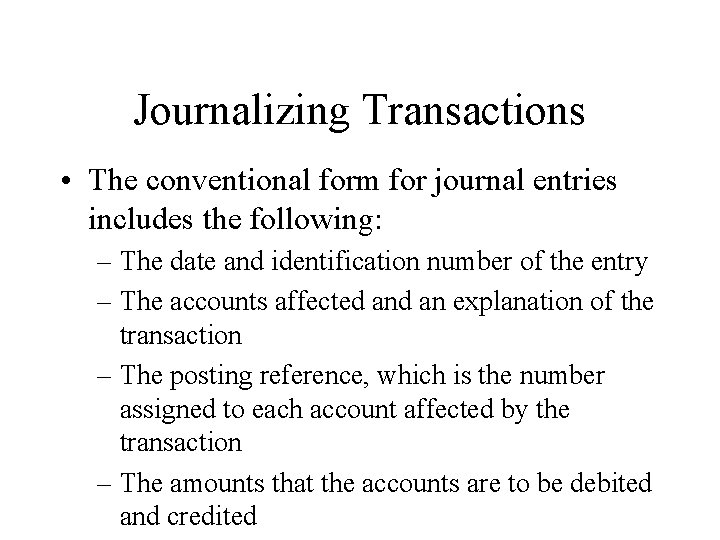 Journalizing Transactions • The conventional form for journal entries includes the following: – The