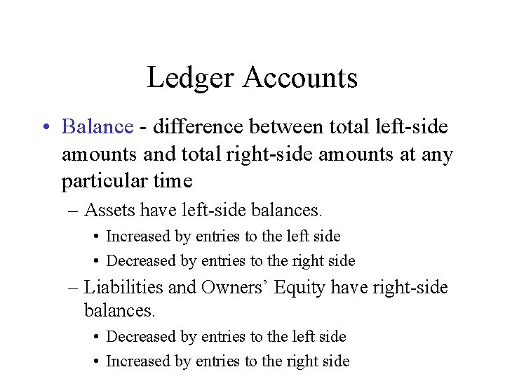 Ledger Accounts • Balance - difference between total left-side amounts and total right-side amounts