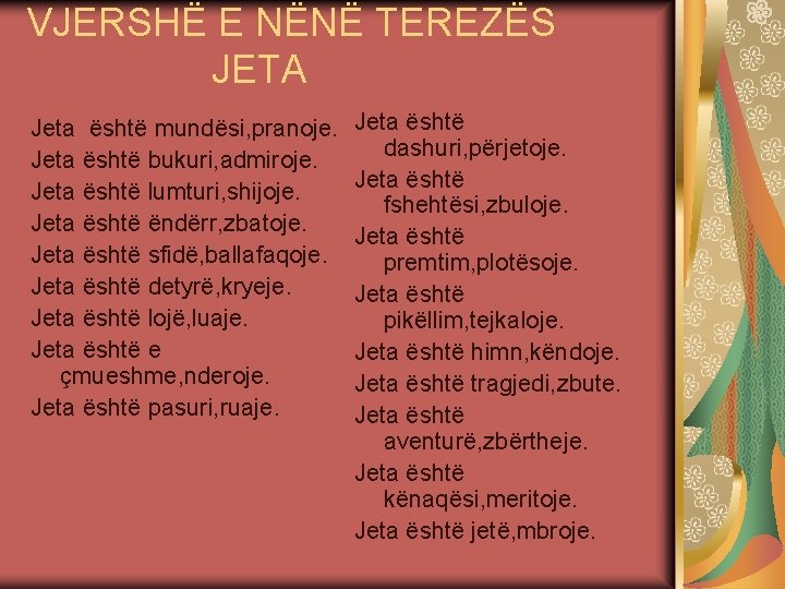 VJERSHË E NËNË TEREZËS JETA Jeta është mundësi, pranoje. Jeta është bukuri, admiroje. Jeta