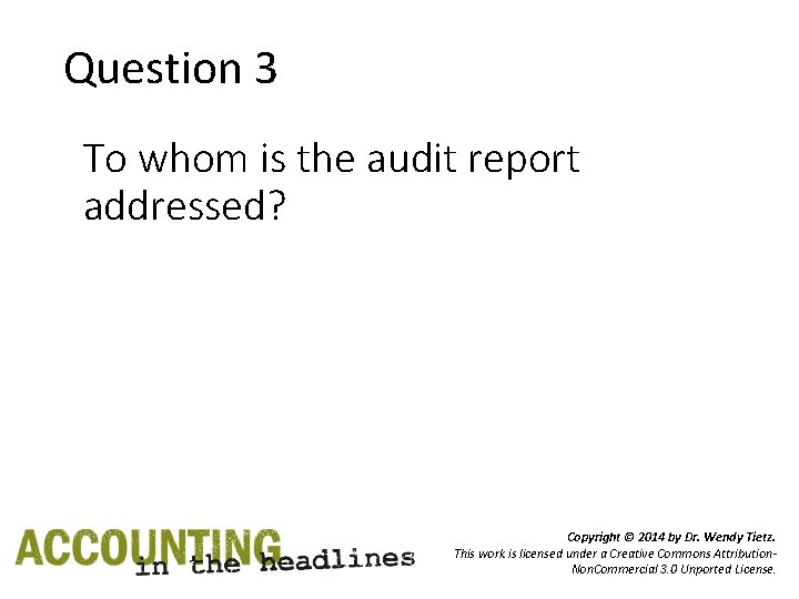 Question 3 To whom is the audit report addressed? Copyright © 2014 by Dr.