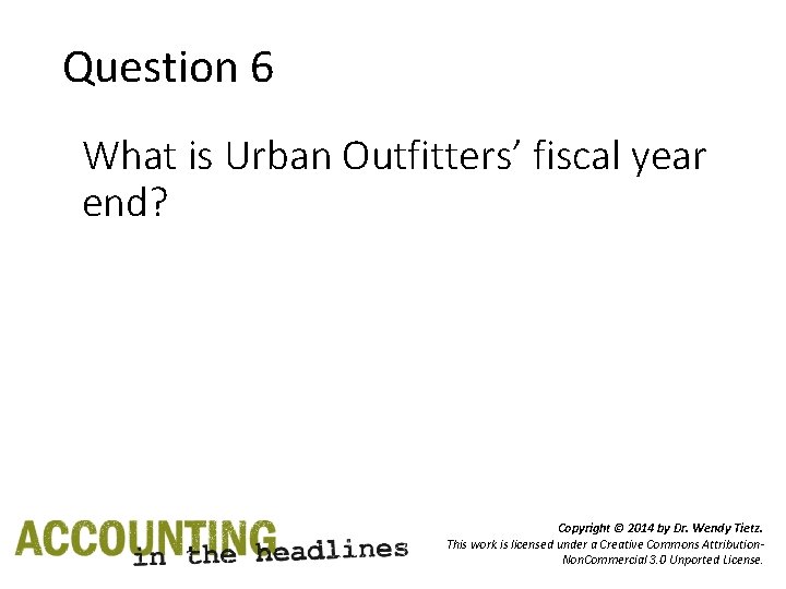 Question 6 What is Urban Outfitters’ fiscal year end? Copyright © 2014 by Dr.