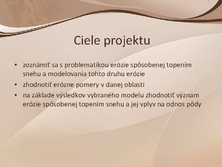 Ciele projektu • zoznámiť sa s problematikou erózie spôsobenej topením snehu a modelovania tohto