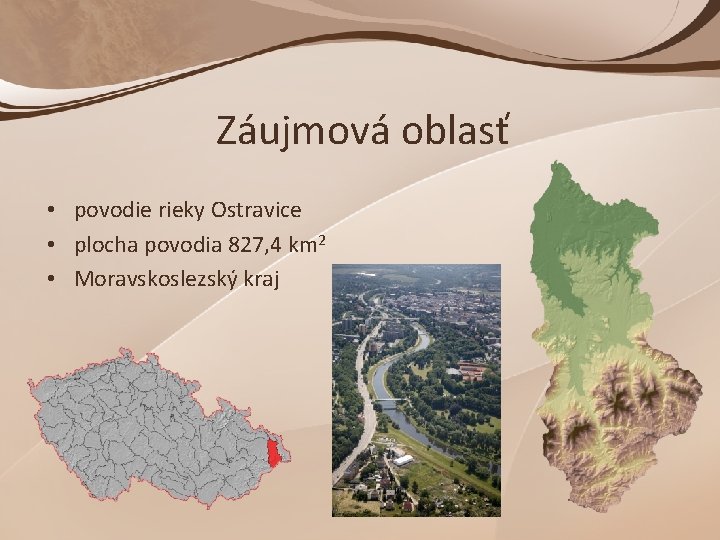 Záujmová oblasť • povodie rieky Ostravice • plocha povodia 827, 4 km 2 •