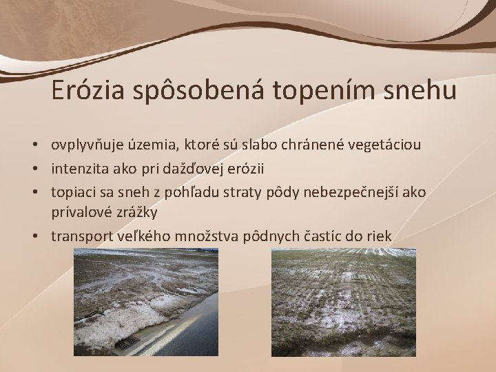 Erózia spôsobená topením snehu • ovplyvňuje územia, ktoré sú slabo chránené vegetáciou • intenzita