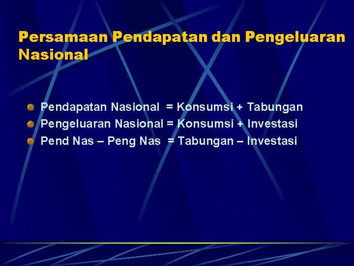 Persamaan Pendapatan dan Pengeluaran Nasional Pendapatan Nasional = Konsumsi + Tabungan Pengeluaran Nasional =