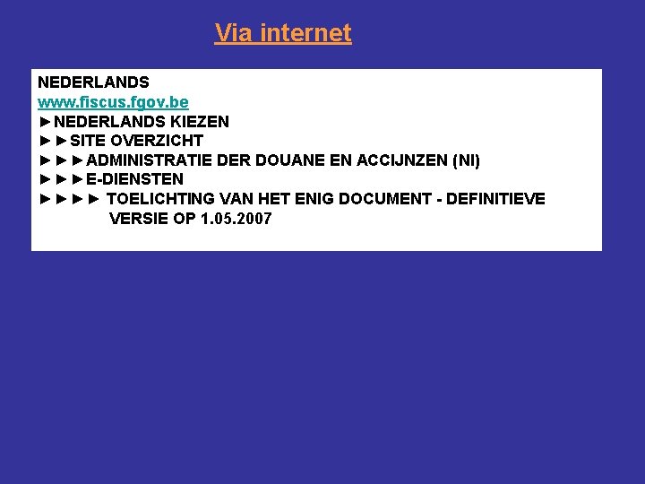 Via internet NEDERLANDS www. fiscus. fgov. be ►NEDERLANDS KIEZEN ►►SITE OVERZICHT ►►►ADMINISTRATIE DER DOUANE