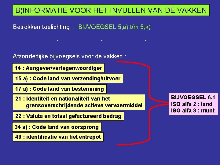 B)INFORMATIE VOOR HET INVULLEN VAN DE VAKKEN Betrokken toelichting : BIJVOEGSEL 5, a) t/m