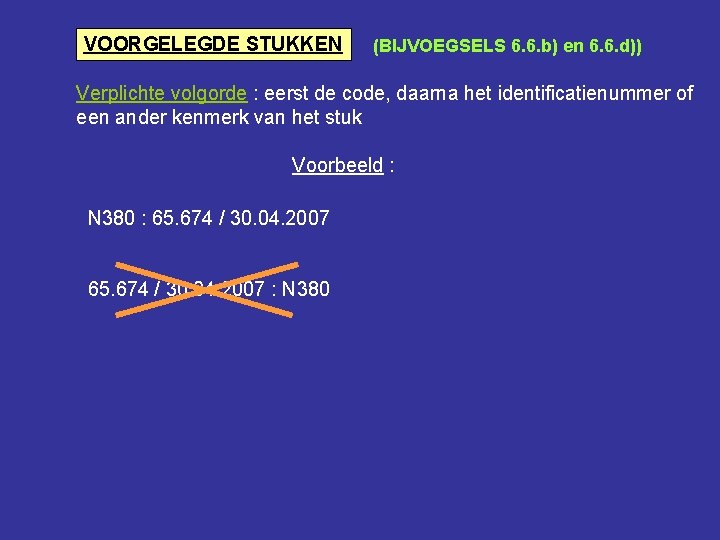 VOORGELEGDE STUKKEN (BIJVOEGSELS 6. 6. b) en 6. 6. d)) Verplichte volgorde : eerst