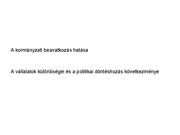 A kormányzati beavatkozás hatása A vállalatok különbségei és a politikai döntéshozás következménye 