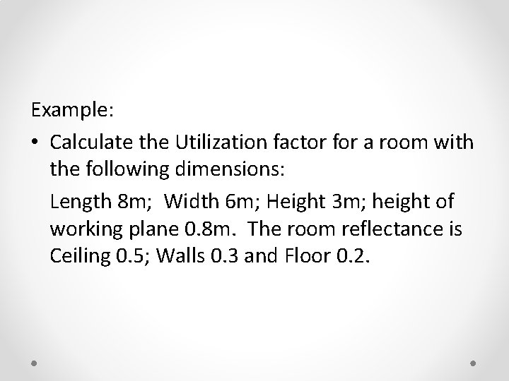 Example: • Calculate the Utilization factor for a room with the following dimensions: Length